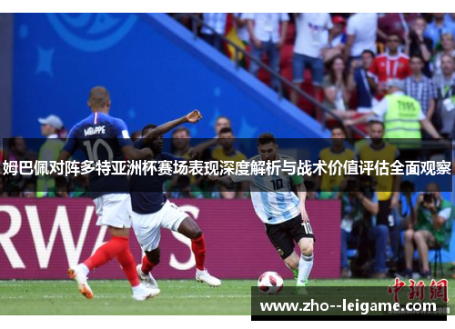 姆巴佩对阵多特亚洲杯赛场表现深度解析与战术价值评估全面观察