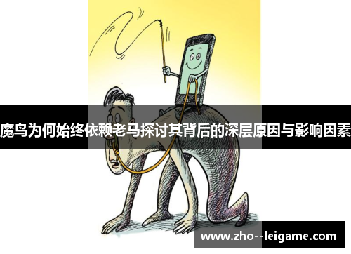 魔鸟为何始终依赖老马探讨其背后的深层原因与影响因素 魔鸟为何始终依赖老马探讨其背后的深层原因与影响因素
