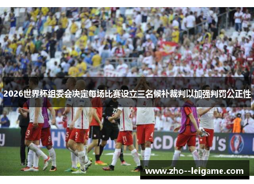 2026世界杯组委会决定每场比赛设立三名候补裁判以加强判罚公正性