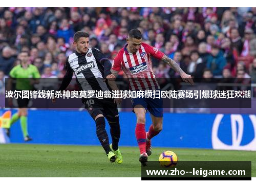 波尔图锋线新杀神奥莫罗迪翁进球如麻横扫欧陆赛场引爆球迷狂欢潮