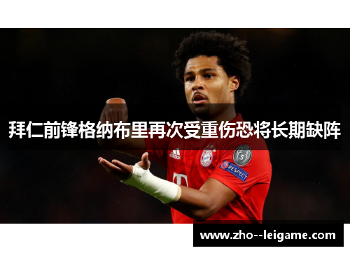 拜仁前锋格纳布里再次受重伤恐将长期缺阵