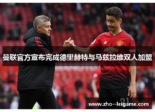 曼联官方宣布完成德里赫特与马兹拉维双人加盟