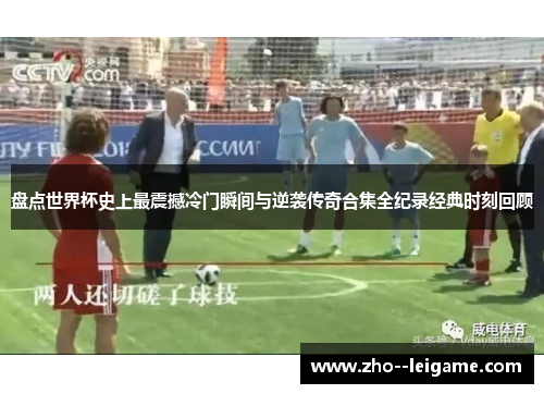 盘点世界杯史上最震撼冷门瞬间与逆袭传奇合集全纪录经典时刻回顾 盘点世界杯史上最震撼冷门瞬间与逆袭传奇合集全纪录经典时刻回顾