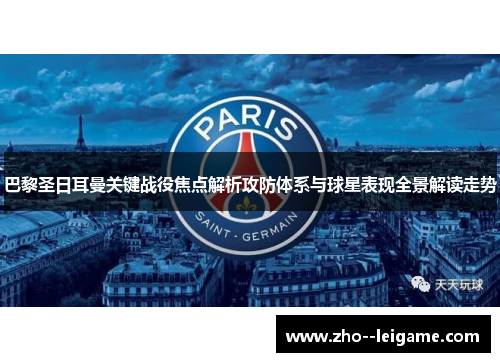 巴黎圣日耳曼关键战役焦点解析攻防体系与球星表现全景解读走势 巴黎圣日耳曼关键战役焦点解析攻防体系与球星表现全景解读走势